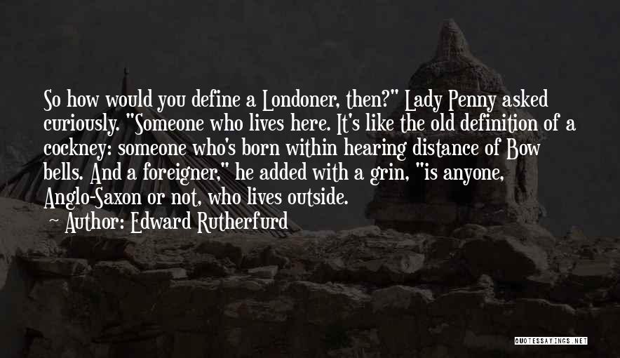 Edward Rutherfurd Quotes: So How Would You Define A Londoner, Then? Lady Penny Asked Curiously. Someone Who Lives Here. It's Like The Old