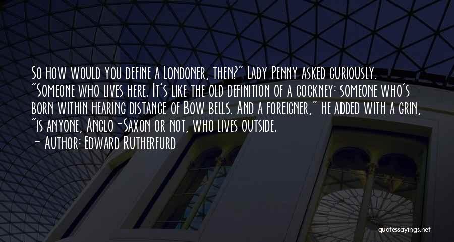 Edward Rutherfurd Quotes: So How Would You Define A Londoner, Then? Lady Penny Asked Curiously. Someone Who Lives Here. It's Like The Old