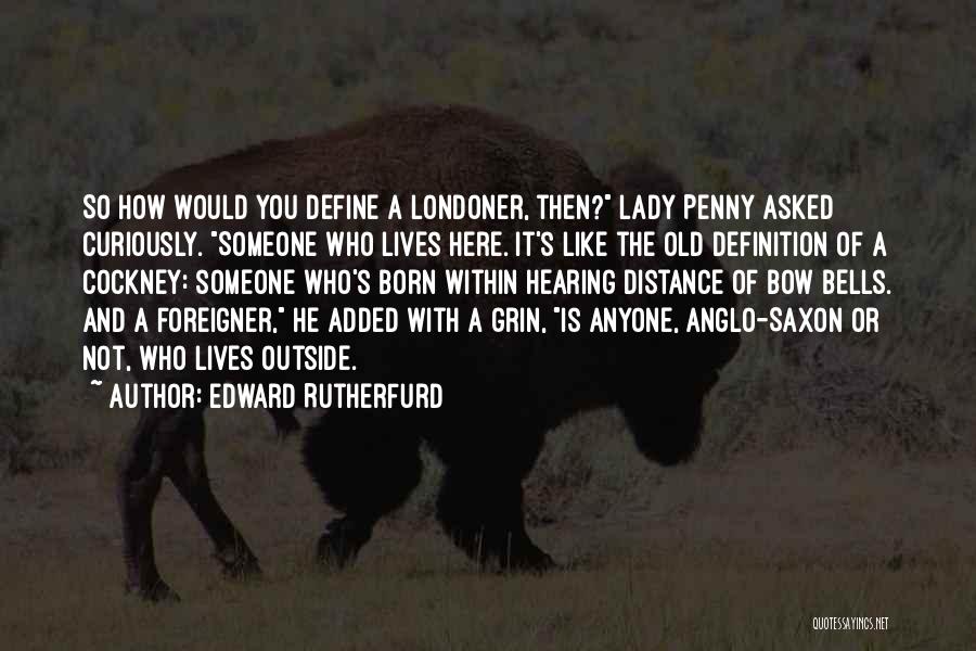 Edward Rutherfurd Quotes: So How Would You Define A Londoner, Then? Lady Penny Asked Curiously. Someone Who Lives Here. It's Like The Old