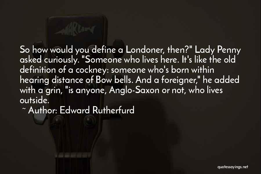 Edward Rutherfurd Quotes: So How Would You Define A Londoner, Then? Lady Penny Asked Curiously. Someone Who Lives Here. It's Like The Old