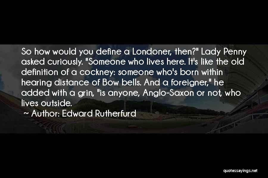 Edward Rutherfurd Quotes: So How Would You Define A Londoner, Then? Lady Penny Asked Curiously. Someone Who Lives Here. It's Like The Old