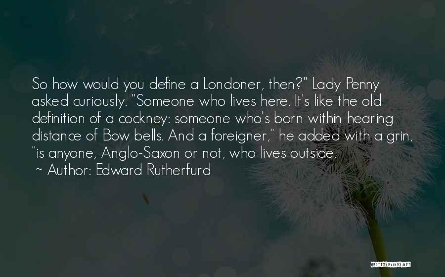 Edward Rutherfurd Quotes: So How Would You Define A Londoner, Then? Lady Penny Asked Curiously. Someone Who Lives Here. It's Like The Old