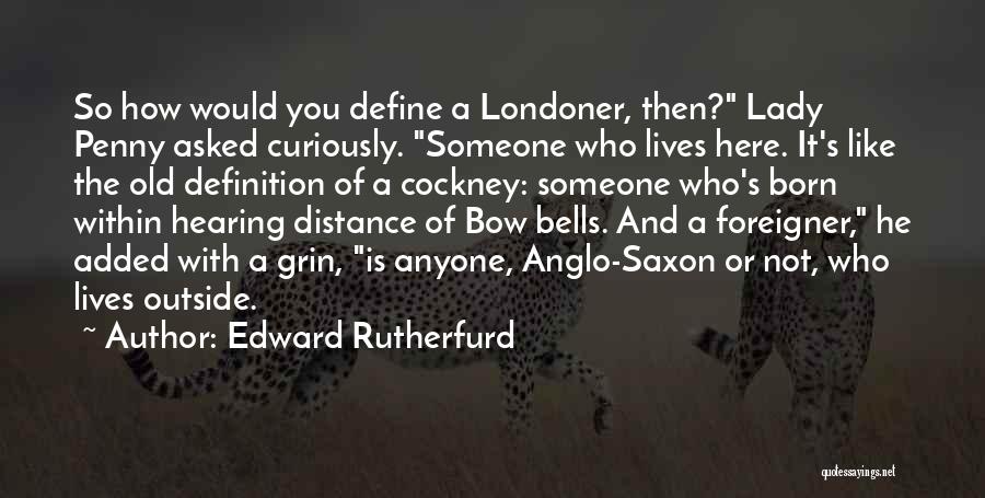 Edward Rutherfurd Quotes: So How Would You Define A Londoner, Then? Lady Penny Asked Curiously. Someone Who Lives Here. It's Like The Old