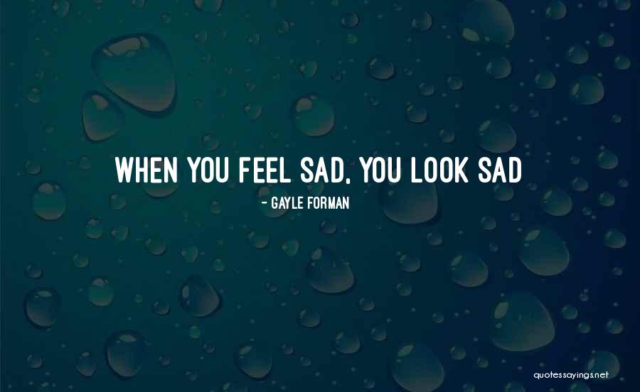 187 Quotes By Gayle Forman 187 Quotes By Gayle Forman