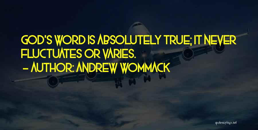 Andrew Wommack Quotes: God's Word Is Absolutely True; It Never Fluctuates Or Varies.