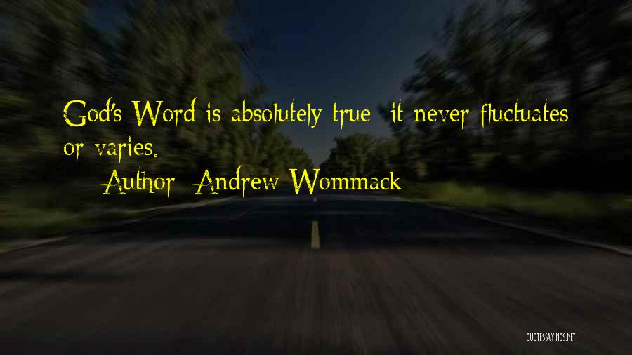 Andrew Wommack Quotes: God's Word Is Absolutely True; It Never Fluctuates Or Varies.