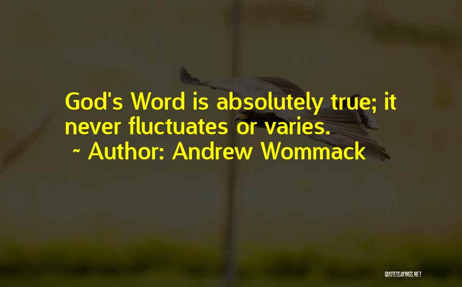 Andrew Wommack Quotes: God's Word Is Absolutely True; It Never Fluctuates Or Varies.