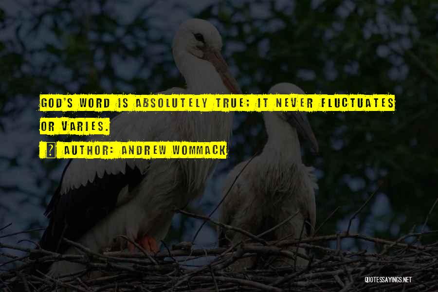 Andrew Wommack Quotes: God's Word Is Absolutely True; It Never Fluctuates Or Varies.