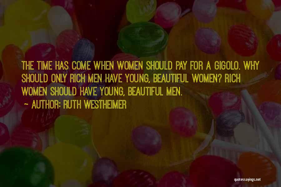 Ruth Westheimer Quotes: The Time Has Come When Women Should Pay For A Gigolo. Why Should Only Rich Men Have Young, Beautiful Women?