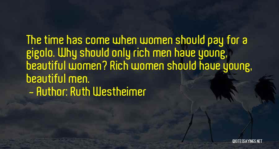 Ruth Westheimer Quotes: The Time Has Come When Women Should Pay For A Gigolo. Why Should Only Rich Men Have Young, Beautiful Women?