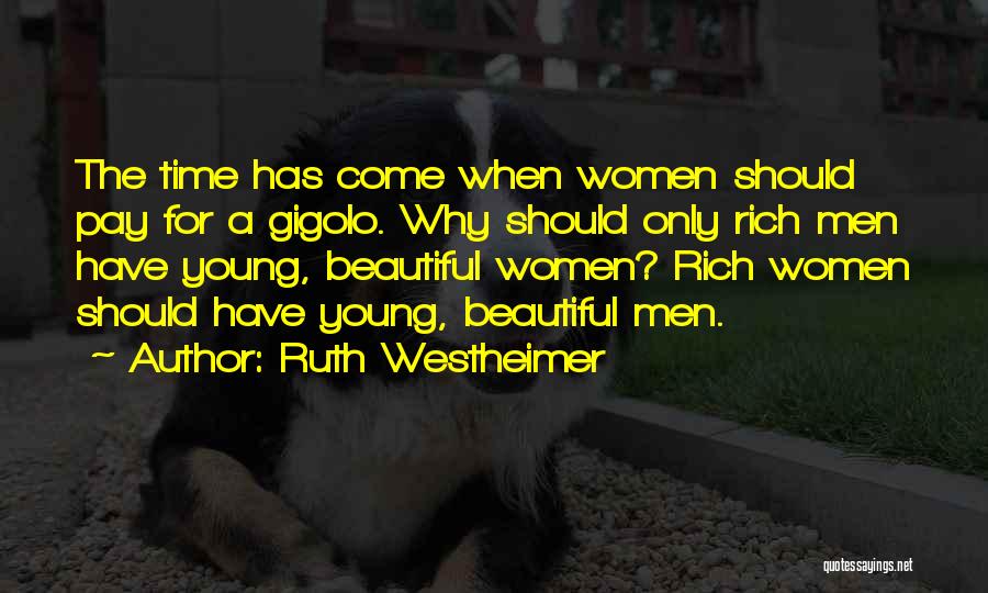 Ruth Westheimer Quotes: The Time Has Come When Women Should Pay For A Gigolo. Why Should Only Rich Men Have Young, Beautiful Women?