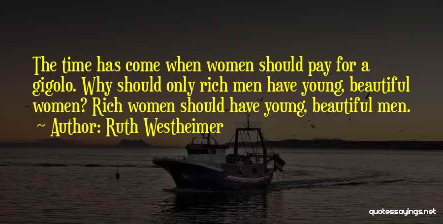 Ruth Westheimer Quotes: The Time Has Come When Women Should Pay For A Gigolo. Why Should Only Rich Men Have Young, Beautiful Women?