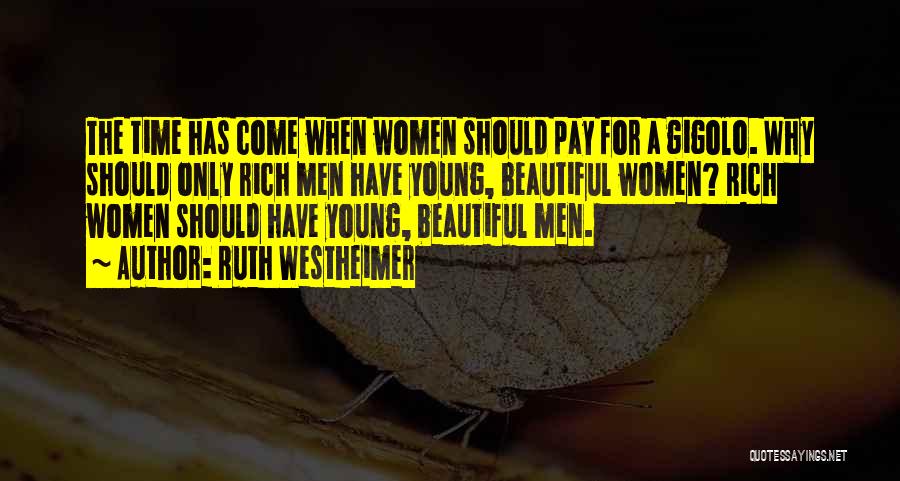 Ruth Westheimer Quotes: The Time Has Come When Women Should Pay For A Gigolo. Why Should Only Rich Men Have Young, Beautiful Women?