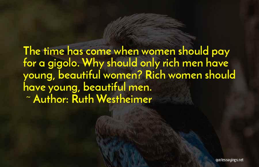 Ruth Westheimer Quotes: The Time Has Come When Women Should Pay For A Gigolo. Why Should Only Rich Men Have Young, Beautiful Women?