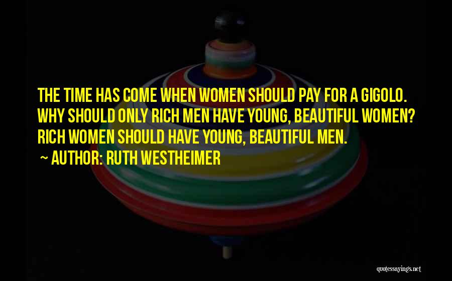 Ruth Westheimer Quotes: The Time Has Come When Women Should Pay For A Gigolo. Why Should Only Rich Men Have Young, Beautiful Women?