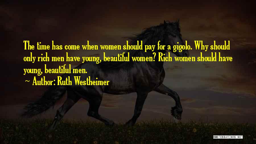 Ruth Westheimer Quotes: The Time Has Come When Women Should Pay For A Gigolo. Why Should Only Rich Men Have Young, Beautiful Women?