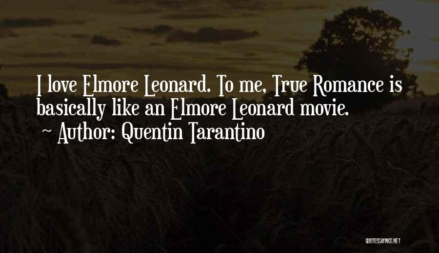 Quentin Tarantino Quotes: I Love Elmore Leonard. To Me, True Romance Is Basically Like An Elmore Leonard Movie.