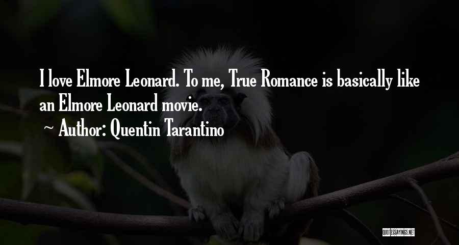 Quentin Tarantino Quotes: I Love Elmore Leonard. To Me, True Romance Is Basically Like An Elmore Leonard Movie.