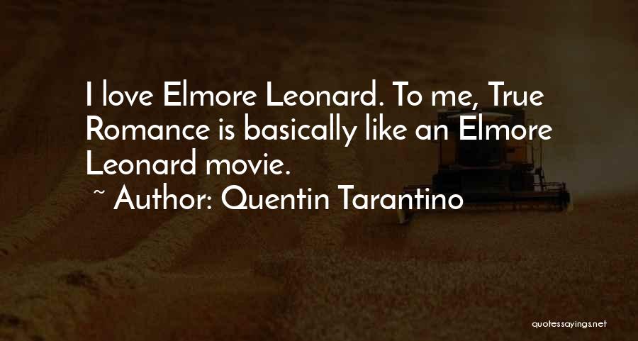Quentin Tarantino Quotes: I Love Elmore Leonard. To Me, True Romance Is Basically Like An Elmore Leonard Movie.