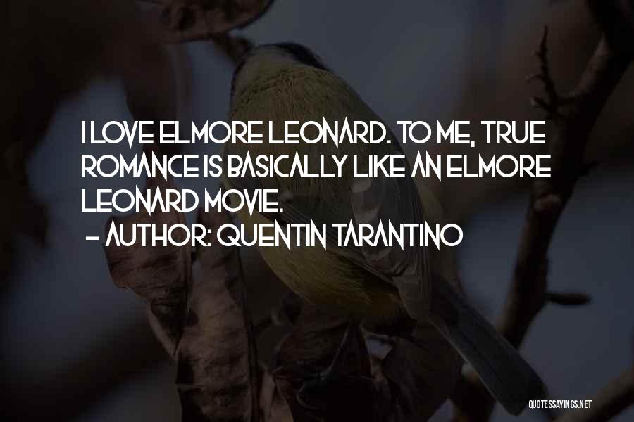 Quentin Tarantino Quotes: I Love Elmore Leonard. To Me, True Romance Is Basically Like An Elmore Leonard Movie.