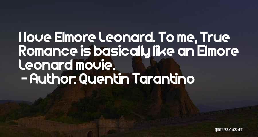 Quentin Tarantino Quotes: I Love Elmore Leonard. To Me, True Romance Is Basically Like An Elmore Leonard Movie.