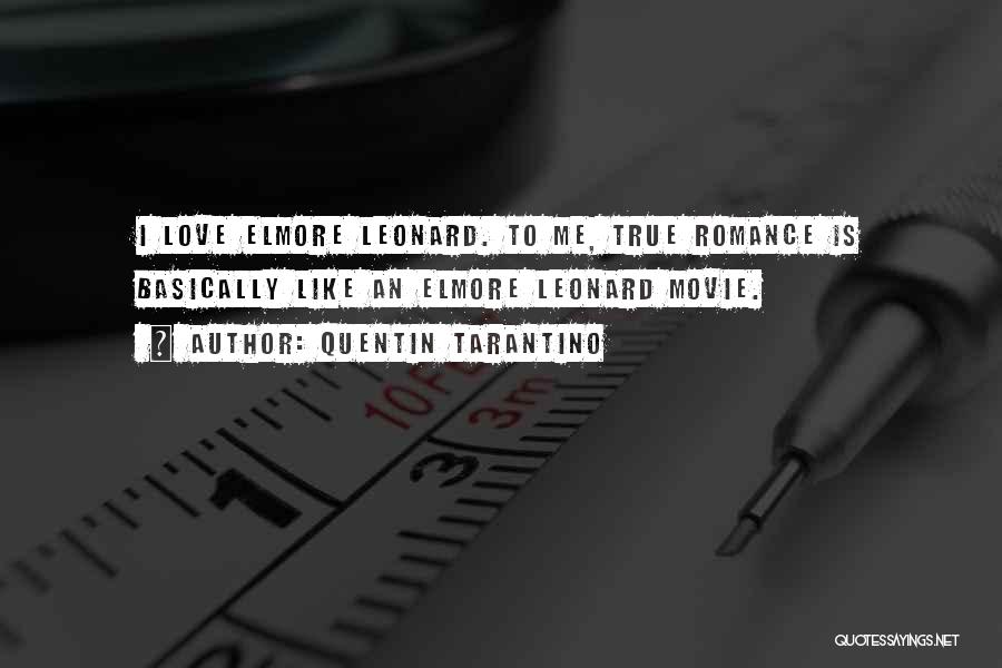 Quentin Tarantino Quotes: I Love Elmore Leonard. To Me, True Romance Is Basically Like An Elmore Leonard Movie.