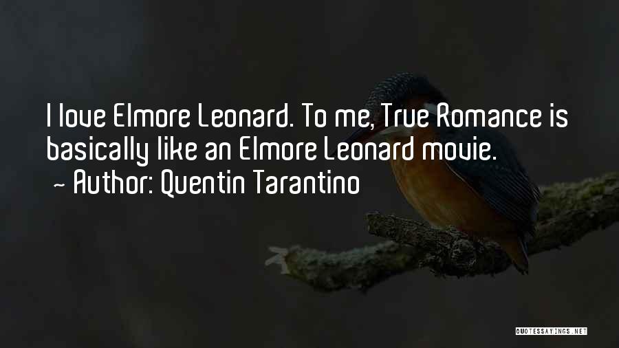 Quentin Tarantino Quotes: I Love Elmore Leonard. To Me, True Romance Is Basically Like An Elmore Leonard Movie.