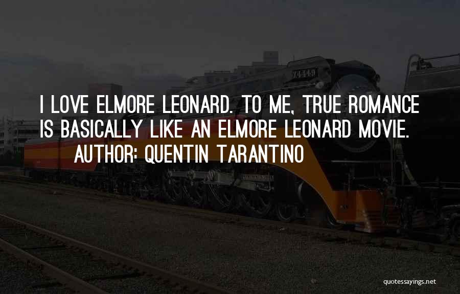 Quentin Tarantino Quotes: I Love Elmore Leonard. To Me, True Romance Is Basically Like An Elmore Leonard Movie.