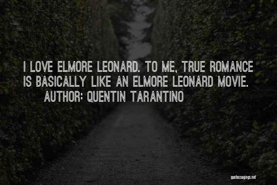 Quentin Tarantino Quotes: I Love Elmore Leonard. To Me, True Romance Is Basically Like An Elmore Leonard Movie.