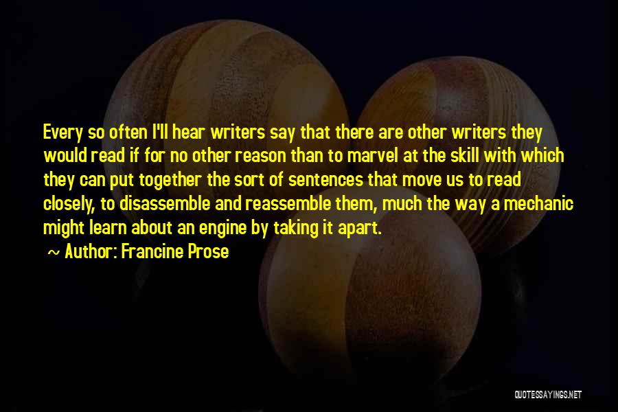 Francine Prose Quotes: Every So Often I'll Hear Writers Say That There Are Other Writers They Would Read If For No Other Reason