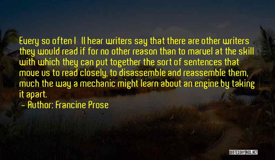 Francine Prose Quotes: Every So Often I'll Hear Writers Say That There Are Other Writers They Would Read If For No Other Reason