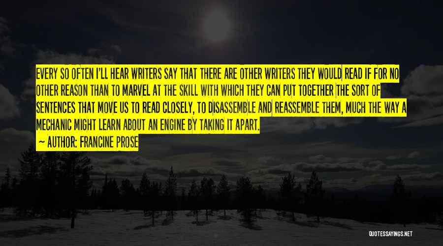 Francine Prose Quotes: Every So Often I'll Hear Writers Say That There Are Other Writers They Would Read If For No Other Reason