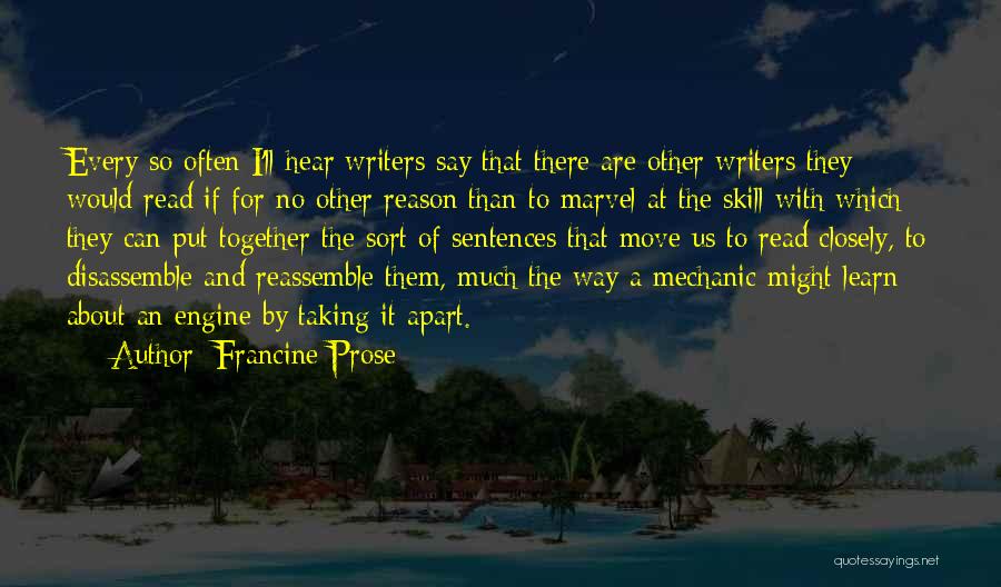 Francine Prose Quotes: Every So Often I'll Hear Writers Say That There Are Other Writers They Would Read If For No Other Reason