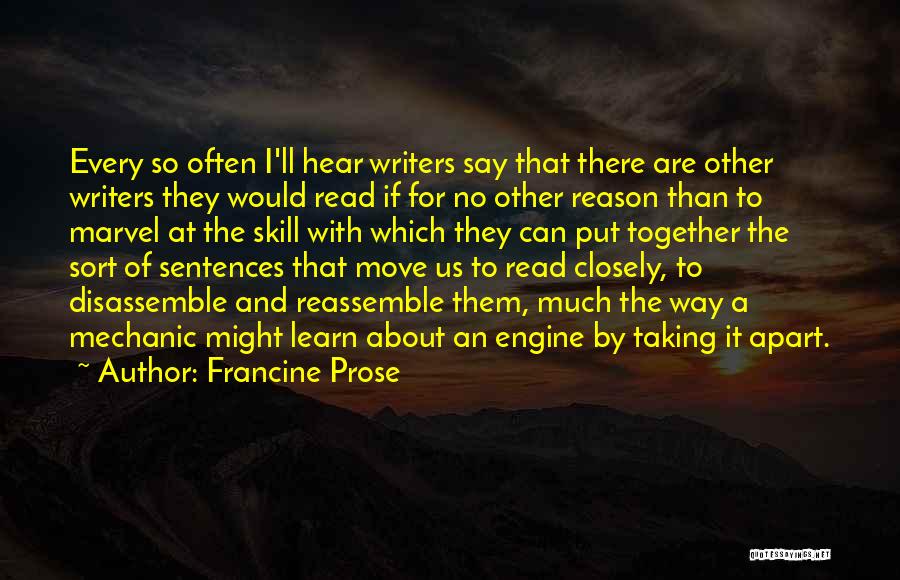 Francine Prose Quotes: Every So Often I'll Hear Writers Say That There Are Other Writers They Would Read If For No Other Reason