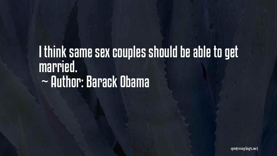 Barack Obama Quotes: I Think Same Sex Couples Should Be Able To Get Married.