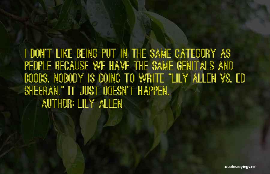 Lily Allen Quotes: I Don't Like Being Put In The Same Category As People Because We Have The Same Genitals And Boobs. Nobody