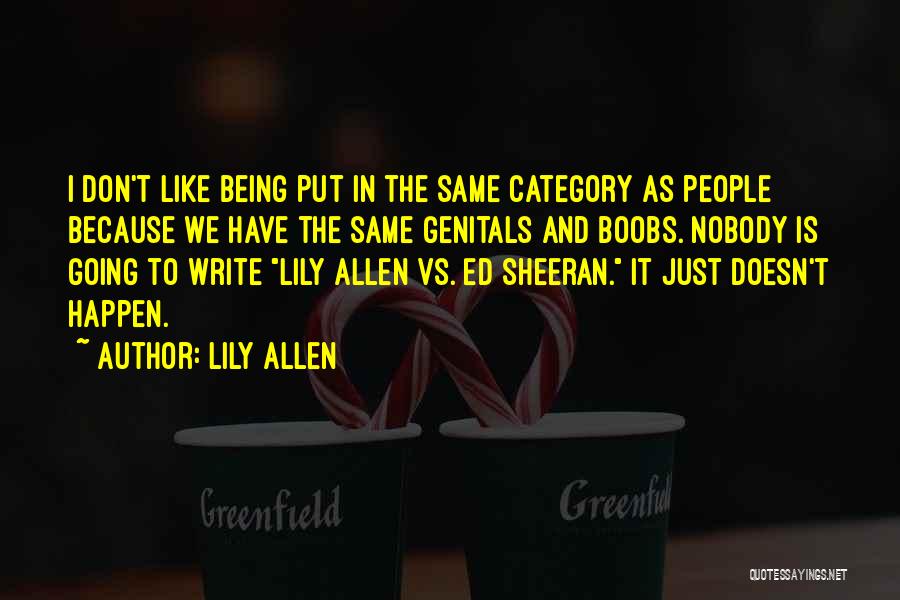 Lily Allen Quotes: I Don't Like Being Put In The Same Category As People Because We Have The Same Genitals And Boobs. Nobody