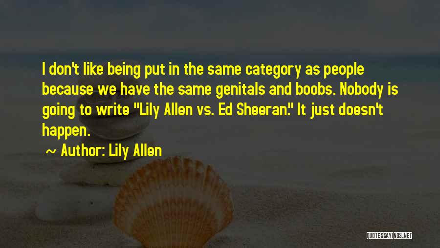 Lily Allen Quotes: I Don't Like Being Put In The Same Category As People Because We Have The Same Genitals And Boobs. Nobody