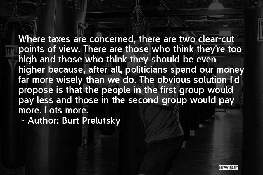 Burt Prelutsky Quotes: Where Taxes Are Concerned, There Are Two Clear-cut Points Of View. There Are Those Who Think They're Too High And
