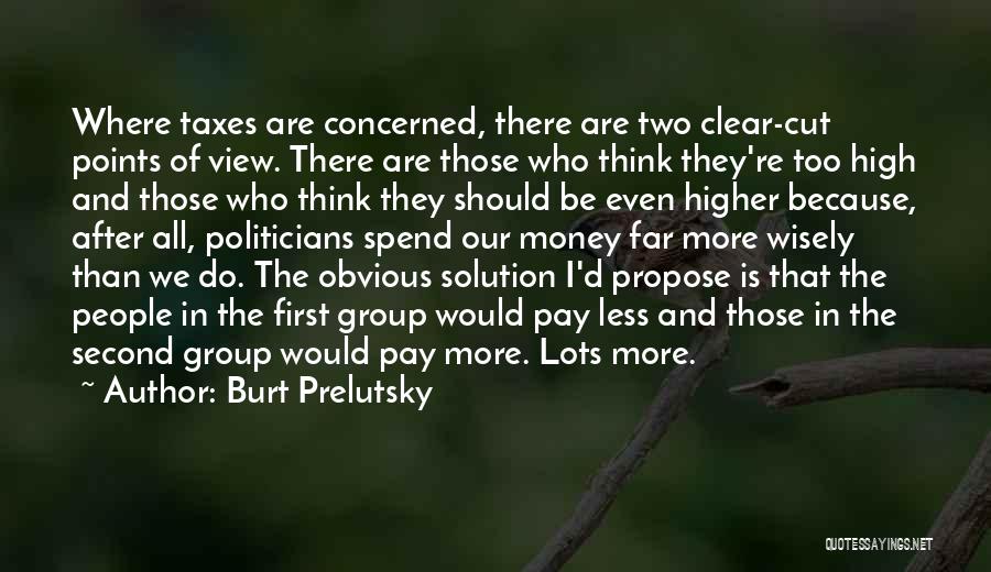Burt Prelutsky Quotes: Where Taxes Are Concerned, There Are Two Clear-cut Points Of View. There Are Those Who Think They're Too High And