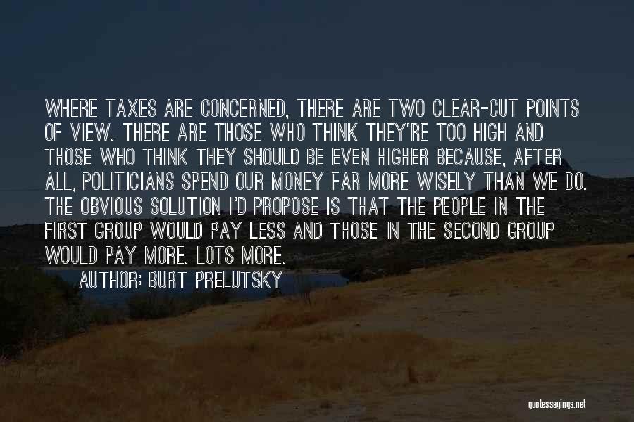 Burt Prelutsky Quotes: Where Taxes Are Concerned, There Are Two Clear-cut Points Of View. There Are Those Who Think They're Too High And