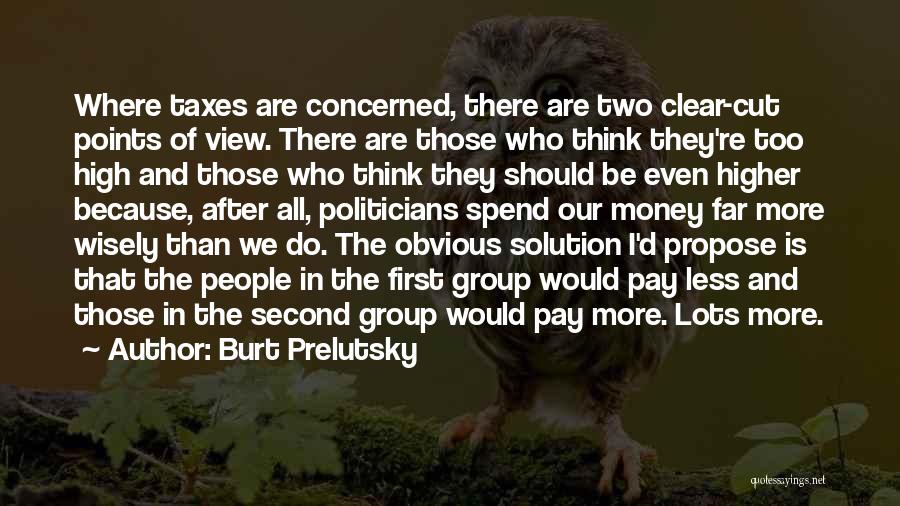 Burt Prelutsky Quotes: Where Taxes Are Concerned, There Are Two Clear-cut Points Of View. There Are Those Who Think They're Too High And