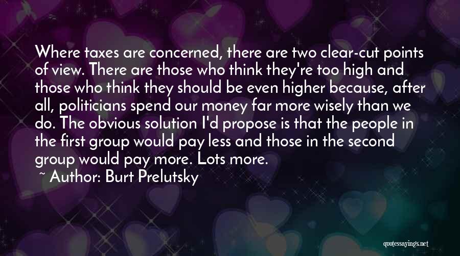 Burt Prelutsky Quotes: Where Taxes Are Concerned, There Are Two Clear-cut Points Of View. There Are Those Who Think They're Too High And