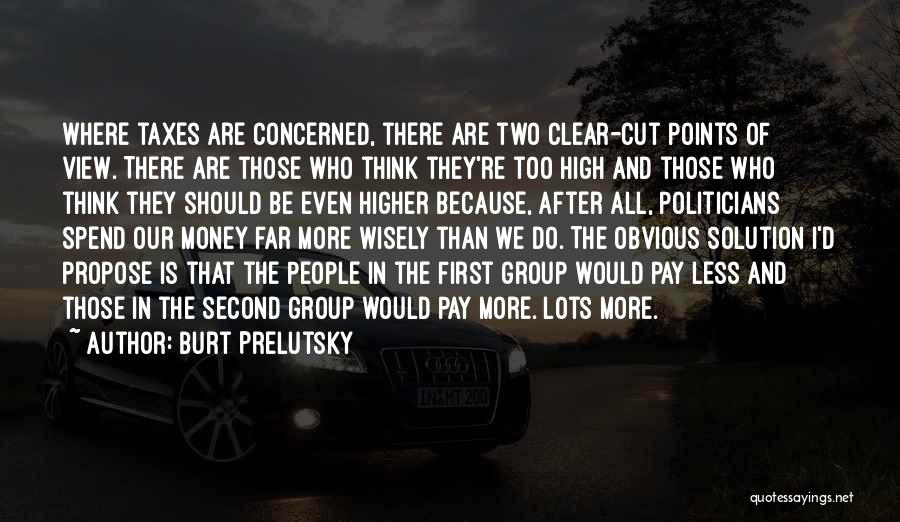 Burt Prelutsky Quotes: Where Taxes Are Concerned, There Are Two Clear-cut Points Of View. There Are Those Who Think They're Too High And