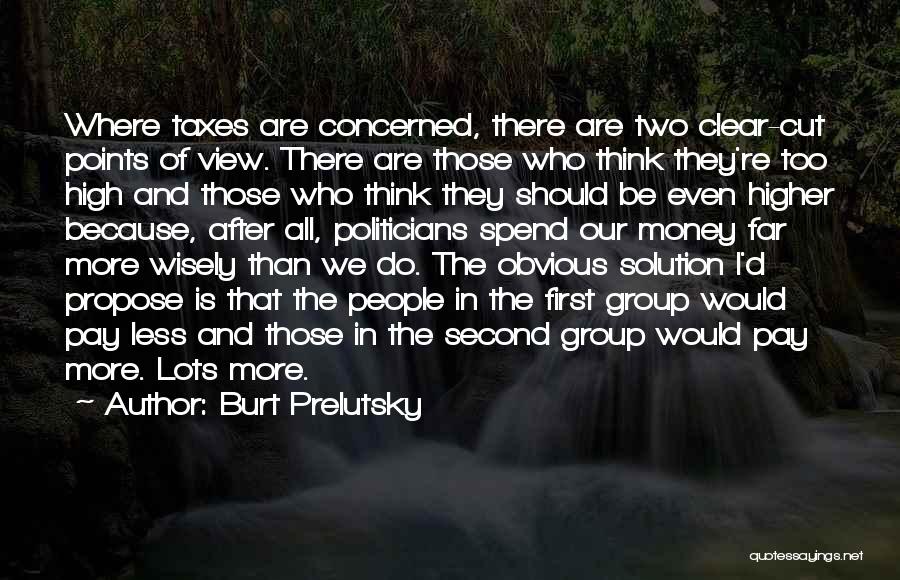 Burt Prelutsky Quotes: Where Taxes Are Concerned, There Are Two Clear-cut Points Of View. There Are Those Who Think They're Too High And