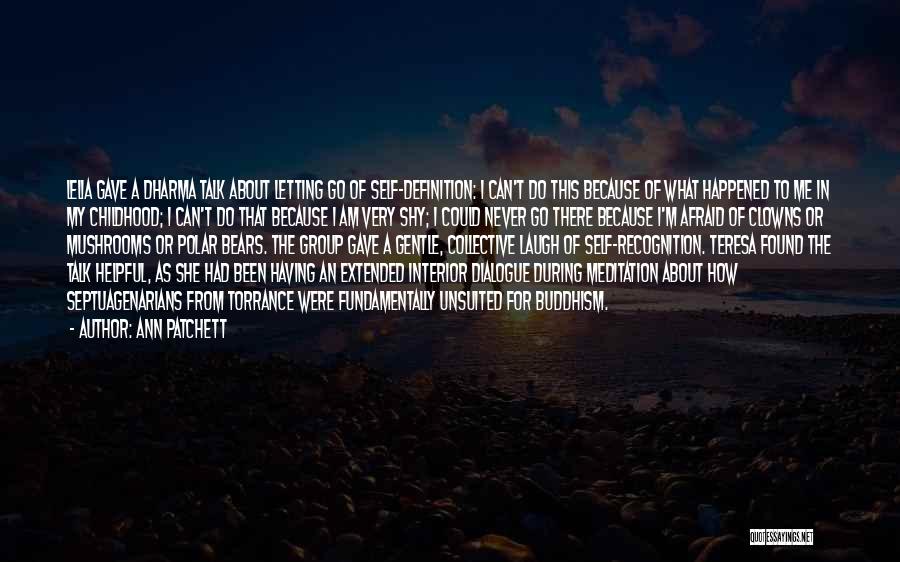 Ann Patchett Quotes: Lelia Gave A Dharma Talk About Letting Go Of Self-definition: I Can't Do This Because Of What Happened To Me
