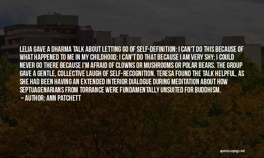 Ann Patchett Quotes: Lelia Gave A Dharma Talk About Letting Go Of Self-definition: I Can't Do This Because Of What Happened To Me