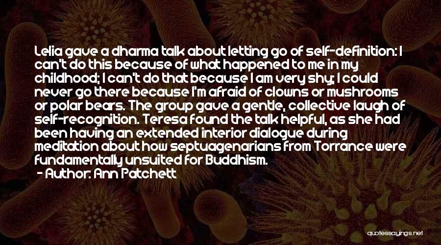 Ann Patchett Quotes: Lelia Gave A Dharma Talk About Letting Go Of Self-definition: I Can't Do This Because Of What Happened To Me