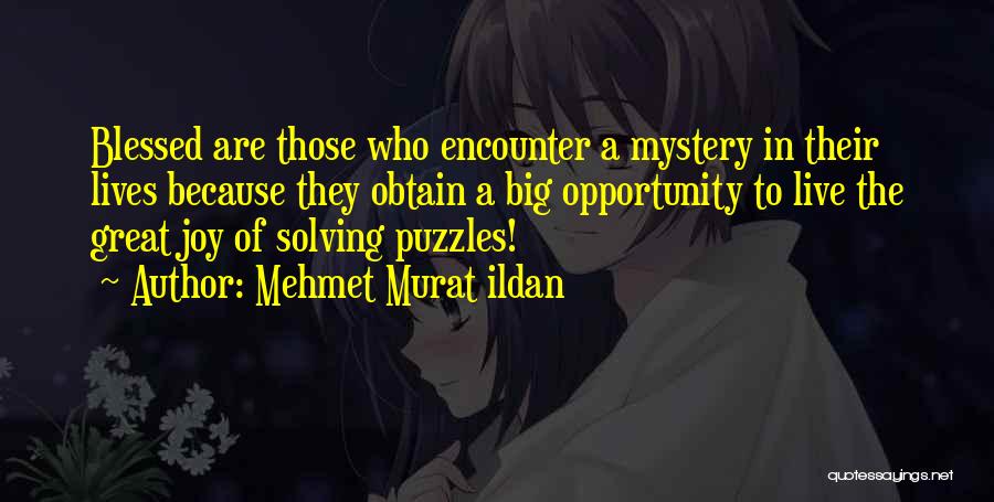 Mehmet Murat Ildan Quotes: Blessed Are Those Who Encounter A Mystery In Their Lives Because They Obtain A Big Opportunity To Live The Great