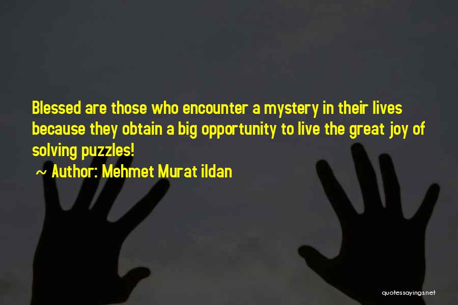 Mehmet Murat Ildan Quotes: Blessed Are Those Who Encounter A Mystery In Their Lives Because They Obtain A Big Opportunity To Live The Great